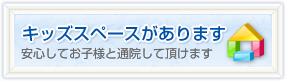 キッズスペースがあります 安心してお子様と通院して頂けます